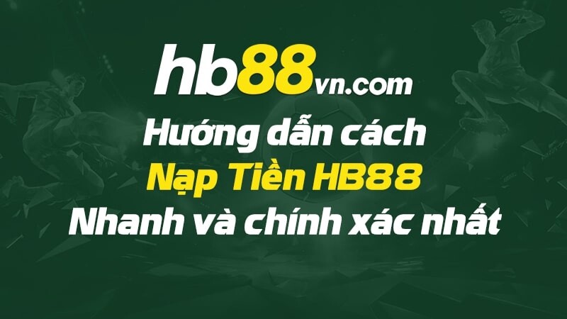 Hướng dẫn chi tiết cách nạp tiền Hb88 chuẩn xác nhất